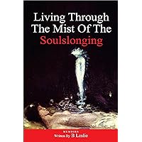 Living Through the Mist of The Soulslonging: A journey through spiritual encounters with ancient spirits,Unveiling the souls secrets and rediscovering our true origins