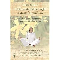 How to Use Herbs, Nutrients, & Yoga in Mental Health How to Use Herbs, Nutrients, & Yoga in Mental Health Paperback Kindle Hardcover