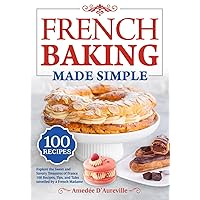 French Baking Made Simple: Explore the Sweet and Savory Treasures of France | 100 Recipes, Tips, and Tales unveiled by a French Madame French Baking Made Simple: Explore the Sweet and Savory Treasures of France | 100 Recipes, Tips, and Tales unveiled by a French Madame Paperback Kindle