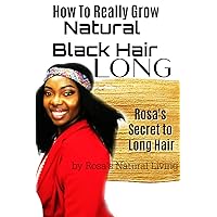 How to Really Grow Natural Black Hair Long (Rosa's Secret to Long Hair Book 2) How to Really Grow Natural Black Hair Long (Rosa's Secret to Long Hair Book 2) Kindle