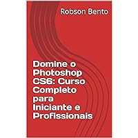 Domine o Photoshop CS6: Curso Completo para Iniciante e Profissionais (Portuguese Edition)