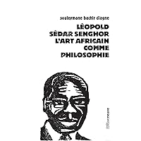 Léopold Sédar Senghor: L'art africain comme philosophie (French Edition) Léopold Sédar Senghor: L'art africain comme philosophie (French Edition) Kindle Paperback Pocket Book