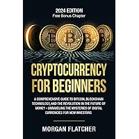 Cryptocurrency For Beginners: A Comprehensive Guide to Bitcoin, Blockchain Technology, and the Revolution in the Future of Money - Unraveling the Mysteries of Digital Currencies for New Investors