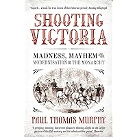 Shooting Victoria: Madness, Mayhem, and the Modernisation of the British Monarchy Shooting Victoria: Madness, Mayhem, and the Modernisation of the British Monarchy Paperback Audible Audiobook Hardcover