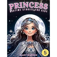 Princess Bedtime Stories for Kids: Enchanting Tales of Courage and Wonder: A Collection of Magical Adventures for Children Inspiring Teamwork, Curiosity, ... (Five Princess Adventures Stories Book 5) Princess Bedtime Stories for Kids: Enchanting Tales of Courage and Wonder: A Collection of Magical Adventures for Children Inspiring Teamwork, Curiosity, ... (Five Princess Adventures Stories Book 5) Kindle