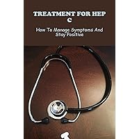 Treatment For Hep C: How To Manage Symptoms And Stay Positive
