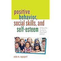 Positive Behavior, Social Skills, and Self-Esteem: A Parent’s Guide to Preschool ADHD Positive Behavior, Social Skills, and Self-Esteem: A Parent’s Guide to Preschool ADHD Hardcover Kindle