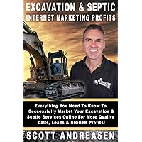 Excavation & Septic Internet Marketing Profits: The Ultimate Guide To Successfully Market Your Excavation & Septic Services Online For High Quality Quality Calls, Leads & Bigger Profits