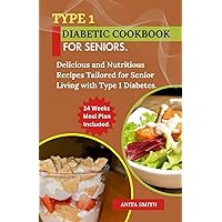 TYPE 1 DIABETIC COOKBOOK FOR SENIORS: Delicious and Nutritious Recipes Tailored for Senior Living with Type 1 Diabetes. TYPE 1 DIABETIC COOKBOOK FOR SENIORS: Delicious and Nutritious Recipes Tailored for Senior Living with Type 1 Diabetes. Paperback Kindle