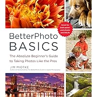 BetterPhoto Basics: The Absolute Beginner's Guide to Taking Photos Like a Pro BetterPhoto Basics: The Absolute Beginner's Guide to Taking Photos Like a Pro Paperback Kindle