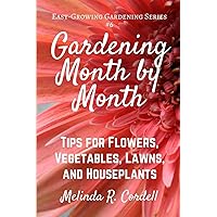 Gardening Month by Month: Tips for Flowers, Vegetables, Lawns, & Houseplants (Easy-Growing Gardening)
