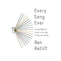 Every Song Ever: Twenty Ways to Listen in an Age of Musical Plenty Every Song Ever: Twenty Ways to Listen in an Age of Musical Plenty Hardcover Kindle Paperback