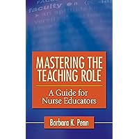 Mastering the Teaching Role: A Guide for Nurse Educators Mastering the Teaching Role: A Guide for Nurse Educators Paperback Kindle