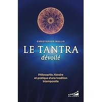 Le tantra dévoilé - Philosophie, histoire et pratique d'une tradition intemporelle (French Edition) Le tantra dévoilé - Philosophie, histoire et pratique d'une tradition intemporelle (French Edition) Kindle Paperback