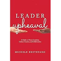 Leader Upheaval: A Guide to Client-Centricity, Culture Creation, and Collaboration Leader Upheaval: A Guide to Client-Centricity, Culture Creation, and Collaboration Paperback Kindle