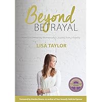 Beyond Betrayal: How God is Healing Women (and Couples) from Infidelity Beyond Betrayal: How God is Healing Women (and Couples) from Infidelity Paperback Kindle