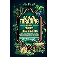 Fearless Foraging Guide to Berries, Trees & Bushes: Rapidly Identify the Most Common Wild, Edible and Medicinal Berries, Trees and Bushes In North ... Safely Distinguish Them From Toxic Lookalikes Fearless Foraging Guide to Berries, Trees & Bushes: Rapidly Identify the Most Common Wild, Edible and Medicinal Berries, Trees and Bushes In North ... Safely Distinguish Them From Toxic Lookalikes Paperback Kindle Hardcover