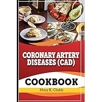 Coronary Artery Disease(CAD) Recipe Cookbook: The Ultimate Life Changing Cookbook for Heart Disease and A Culinary Symphony for Coronary Wellness