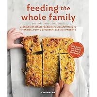 Feeding the Whole Family: Cooking with Whole Foods: More than 200 Recipes for Feeding Babies, Young Children, and Their Parents Feeding the Whole Family: Cooking with Whole Foods: More than 200 Recipes for Feeding Babies, Young Children, and Their Parents Paperback Kindle