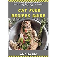 Preparing Amazing Foods To Make Your Cats Stay Healthy Using The Cat Food Recipes Guide: Home Made Approaches To Cater For Your Pets Nutritionally Preparing Amazing Foods To Make Your Cats Stay Healthy Using The Cat Food Recipes Guide: Home Made Approaches To Cater For Your Pets Nutritionally Kindle Paperback