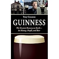 Guinness: The Greatest Brewery on Earth--Its History, People, and Beer Guinness: The Greatest Brewery on Earth--Its History, People, and Beer Paperback Kindle