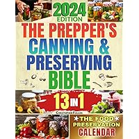THE PREPPER'S CANNING & PRESERVING BIBLE: [13 in 1] Your Path to Food Self-Sufficiency. Canning, Dehydrating, Fermenting, Pickling & More, Plus The Food Preservation Calendar for a Sustainable Pantry