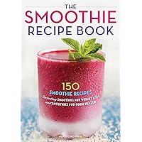 The Smoothie Recipe Book: 150 Smoothie Recipes Including Smoothies for Weight Loss and Smoothies for Good Health The Smoothie Recipe Book: 150 Smoothie Recipes Including Smoothies for Weight Loss and Smoothies for Good Health Paperback Kindle Spiral-bound