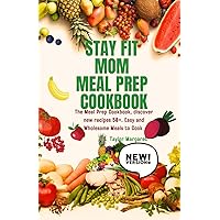 Stay Fit Mom Meal Prep Cookbook: The Meal Prep Cookbook, discover new recipes 50+. Easy and Wholesome Meals to Cook Stay Fit Mom Meal Prep Cookbook: The Meal Prep Cookbook, discover new recipes 50+. Easy and Wholesome Meals to Cook Paperback Kindle