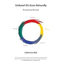 UnRavel Dis-Ease Naturally: Season by Season UnRavel Dis-Ease Naturally: Season by Season Kindle Paperback