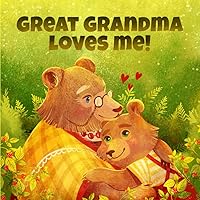 Great Grandma Loves Me: A Story About A Great Grandma And Her Love! Great Grandma Loves Me: A Story About A Great Grandma And Her Love! Paperback Kindle