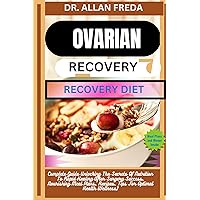 OVARIAN SURGERY RECOVERY DIET : Complete Guide Unlocking The Secrets Of Nutrition To Rapid Healing After Surgery Success, Nourishing Meal Plans, Recipes, Tips For Optimal Health Wellness OVARIAN SURGERY RECOVERY DIET : Complete Guide Unlocking The Secrets Of Nutrition To Rapid Healing After Surgery Success, Nourishing Meal Plans, Recipes, Tips For Optimal Health Wellness Kindle Paperback