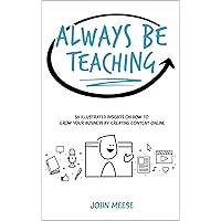 Always Be Teaching: 50 Illustrated Insights on How to Grow Your Business by Creating Content Online Always Be Teaching: 50 Illustrated Insights on How to Grow Your Business by Creating Content Online Kindle