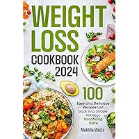 Weight Loss Cookbook: 100 Easy and Delicious Recipes to Get Back into Shape, Improve Physical and Mental Health, Lose Extra Kilos and Find Happiness at the Table Without Sacrifing Taste