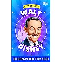 Walt Disney Book: Get Smart about Walt Disney: Biography for Kids (Get Smart: Biography Books for Kids | Books Series (Ages 8 to 12 and Teens)) Walt Disney Book: Get Smart about Walt Disney: Biography for Kids (Get Smart: Biography Books for Kids | Books Series (Ages 8 to 12 and Teens)) Paperback