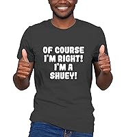 Of Course I'm Right! I'm A Shuey! - Soft Men's T-Shirt