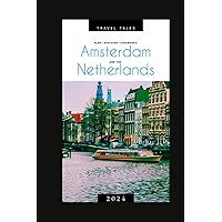 AMSTERDAM AND THE NETHERLANDS: Hidden Gems, Culture, Cuisine, and Canals, Creating Lasting Memories in the Netherlands in 2024 (Travel Tales books) AMSTERDAM AND THE NETHERLANDS: Hidden Gems, Culture, Cuisine, and Canals, Creating Lasting Memories in the Netherlands in 2024 (Travel Tales books) Paperback Kindle