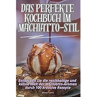Das Perfekte Kochbuch Im Machiatto-Stil (German Edition)