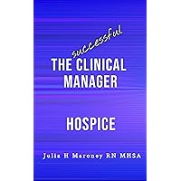 The Successful Clinical Manager - Hospice (The Successful Clinical Manager Series - Home Health & Hospice)