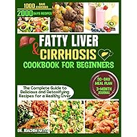 FATTY LIVER AND CIRRHOSIS COOKBOOK FOR BEGINNERS: The Complete Guide to Delicious and Detoxifying Recipes for a Healthy Liver FATTY LIVER AND CIRRHOSIS COOKBOOK FOR BEGINNERS: The Complete Guide to Delicious and Detoxifying Recipes for a Healthy Liver Paperback Kindle Hardcover