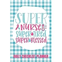 Super Nurse Super Tired Super Blessed Daily Checklist Planner: Checklist Notebook for Nurses who need help getting organized with simple to do lists, ... gingham (Checklist Planner Gifts for Nurses)