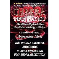 Chakra Index In Color: The Ultimate Beginner’s Guide For Chakra Awakening And Healing! (GREAT YOGA BOOKS!)
