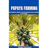 PAPAYA FARMING: The beginner's guide to growing papaya from varieties to harvesting PAPAYA FARMING: The beginner's guide to growing papaya from varieties to harvesting Kindle Paperback