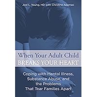 When Your Adult Child Breaks Your Heart: Coping With Mental Illness, Substance Abuse, And The Problems That Tear Families Apart When Your Adult Child Breaks Your Heart: Coping With Mental Illness, Substance Abuse, And The Problems That Tear Families Apart Paperback Kindle