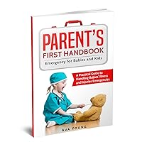 Parent's First Handbook: Emergency for Babies and Kids (A Practical Guide to Handling Babies’ Illness and Injuries Emergencies) Parent's First Handbook: Emergency for Babies and Kids (A Practical Guide to Handling Babies’ Illness and Injuries Emergencies) Kindle