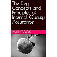 The Key Concepts and Principles of Internal Quality Assurance The Key Concepts and Principles of Internal Quality Assurance Kindle Paperback