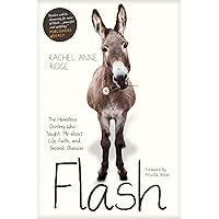 Flash: The Homeless Donkey Who Taught Me about Life, Faith, and Second Chances (Flash the Donkey) Flash: The Homeless Donkey Who Taught Me about Life, Faith, and Second Chances (Flash the Donkey) Paperback Kindle Audible Audiobook Hardcover Audio CD