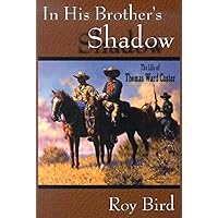In His Brother's Shadow: The Life of Thomas Ward Custer In His Brother's Shadow: The Life of Thomas Ward Custer Hardcover Kindle Paperback