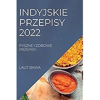 Indyjskie Przepisy 2022: Pyszne I Zdrowe Przepisy (Polish Edition)