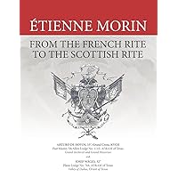 Étienne Morin: From the French Rite to the Scottish Rite Étienne Morin: From the French Rite to the Scottish Rite Hardcover Paperback