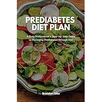 Prediabetes Diet Plan: A Busy Professional’s Step by Step Guide to Managing Prediabetes through Diet
